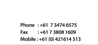 Phone: 61 7 3474 6575    Fax   61 73290 3103    Mobile  0412 614513